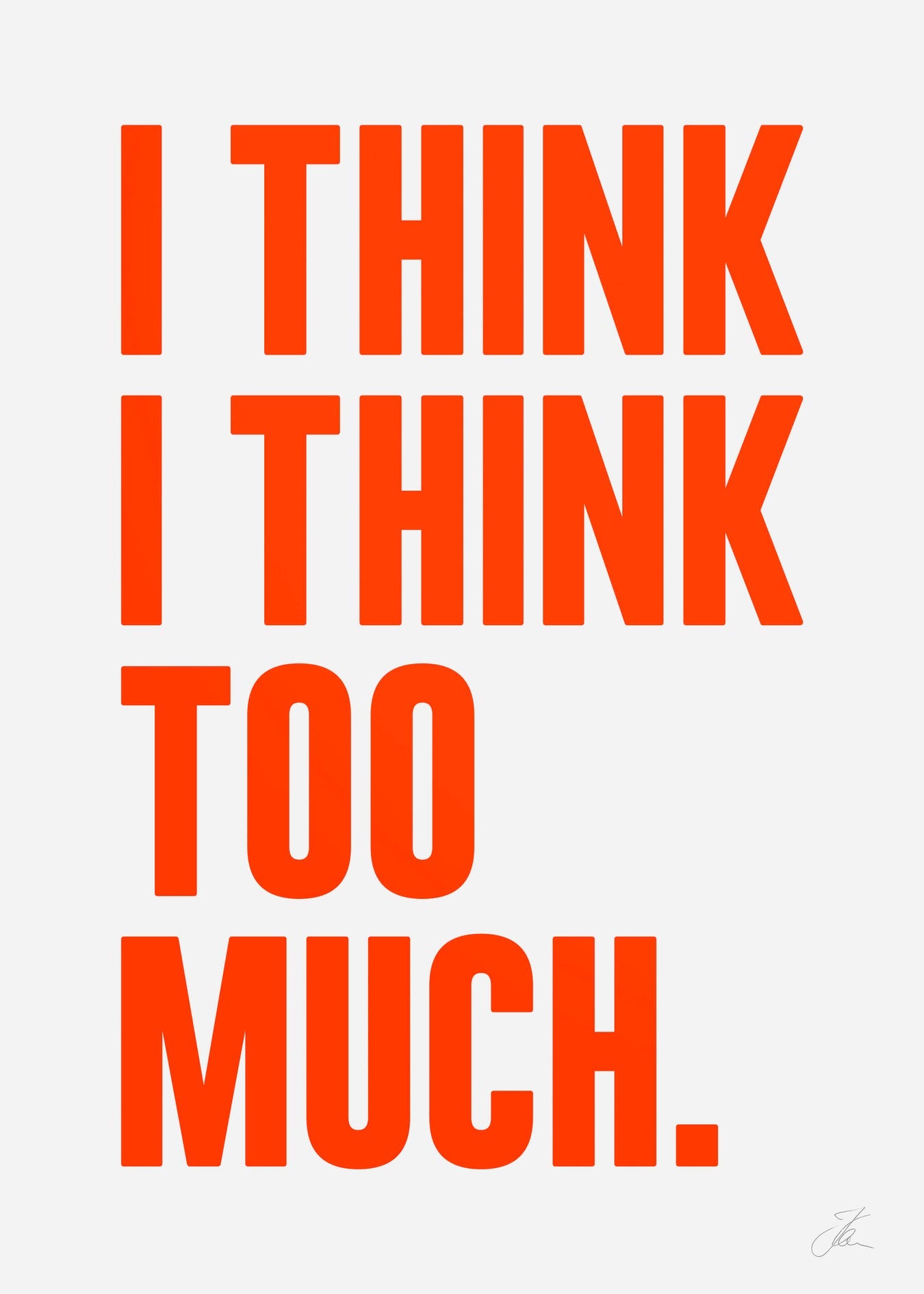 Poster: I think I think too much.