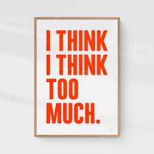 Poster: I think I think too much.